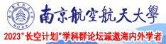 大鸡巴操的我好舒服免费观看南京航空航天大学2023“长空计划”学科群论坛诚邀海内外学者